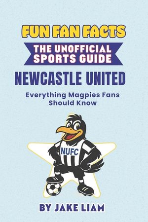 Fun Fan Facts: Newcastle United F.C.: Everything Magpies Fans Should Know image number 0