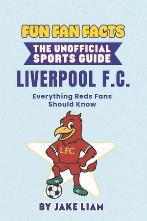 Fun Fan Facts: Liverpool F.C.: Everything Reds Fans Should Know image number 0