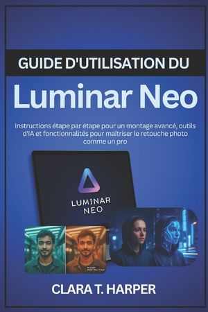 Guide d'utilisation du Luminar Neo: Instructions &eacute;tape par &eacute;tape pour un montage avanc&eacute;, outils d'IA et fonctionnalit&eacute;s pour ma&icirc;triser le retouche pho image number 0