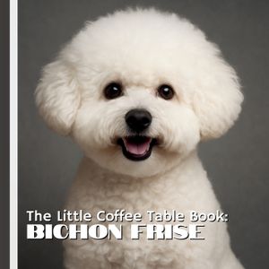 The Little Coffee Table Book: Bichon Frise: A heartwarming collection of stunning photography paired with 75 delightful and fascinating facts about on image number 0