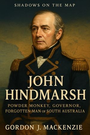 John Hindmarsh: War, Proclamation and Recall in South Australia's "Free" Colony image number 0