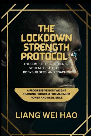 The Lockdown Strength Protocol: The Complete Calisthenics System for Athletes, Bodybuilders, and Coaches: A Progressive Bodyweight Training Program fo image number 0