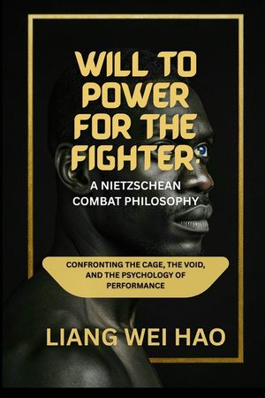 Will to Power for the Fighter: A Nietzschean Combat Philosophy: Confronting the Cage, the Void, and the Psychology of Performance image number 0