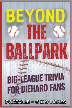 Beyond the Ballpark: Big-League Trivia for Diehard Fans: A Fun, Fast-Pitch Trivia Challenge Packed with Legends, Laughs, Stadium Stories & World Serie image number 0