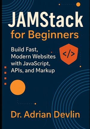 JAMstack for Beginners: Build Fast, Modern Websites with JavaScript, APIs, and Markup image number 0