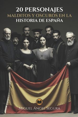 20 Personajes malditos y oscuros en la historia de Espa&ntilde;a: De reyes hechizados a asesinos en serie: 20 biograf&iacute;as documentadas image number 0
