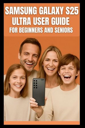 Samsung Galaxy S25 Ultra User Guide: Step-by-step guide to mastering the 200mp camera, Snapdragon 8 elite performance, 120 Hz display, 5G connectivity image number 0