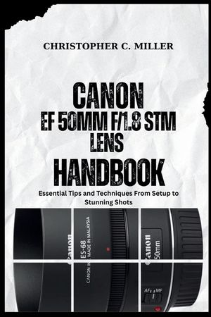 Canon Ef 50mm F/1.8 STM Lens Handbook: Essential Tips and Techniques From Setup to Stunning Shots image number 0