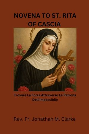 Novena to St. Rita of Cascia: Trovare la forza attraverso la patrona dell'impossibile image number 0