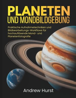 Planeten Und Mondbildgebung: Praktische Aufnahmetechniken und Bildbearbeitungs-Workflows f&uuml;r hochaufl&ouml;sende Mond- und Planetenfotografie image number 0
