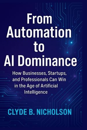 From Automation to AI Dominance: How Businesses, Startups, and Professionals Can Win in the Age of Artificial Intelligence image number 0