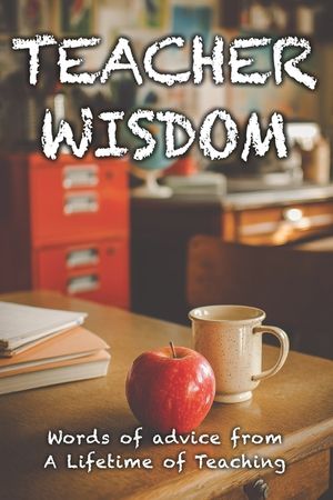 Teacher Wisdom: Words of Advice from a Lifetime of Teaching image number 0