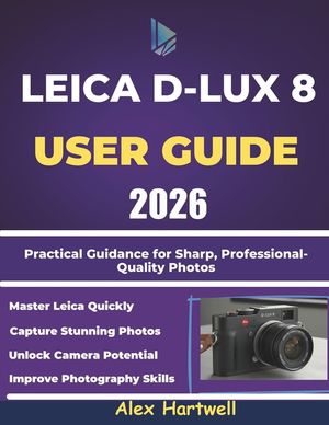 Leica D-Lux 8 User Guide: Practical Guidance for Sharp, Professional-Quality Photos image number 0