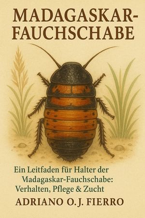 Madagaskar-Fauchschabe: Ein Leitfaden f&uuml;r Halter der Madagaskar-Fauchschabe: Verhalten, Pflege & Zucht image number 0