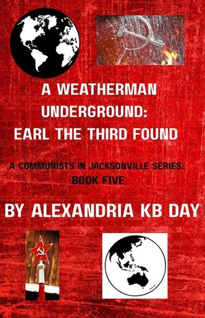 A Weatherman Underground: Earl the Third Found: A Communists in Jacksonville Series: Book Five The Director of the world's leading Terrorist Organizat image number 0