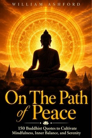 On the Path of Peace: 150 Buddhist Quotes to Cultivate Mindfulness, Inner Balance, and Serenity image number 0