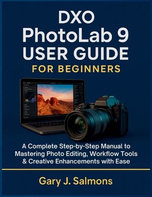 DXO Photolab 9 User Guide for Beginners: A Complete Step-by-Step Manual to Mastering Photo Editing, Workflow Tools & Creative Enhancements with Ease image number 0