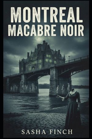 Montreal Macabre Noir: The Body Snatchers, The River Graves, and the Sinister Secrets of the Montreal Island. image number 0