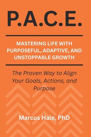 P.A.C.E.: Mastering Life With Purposeful, Adaptive, and Unstoppable Growth: The Proven Way to Align Your Goals, Actions, and Purpose image number 0