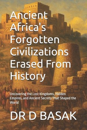 Ancient Africa's Forgotten Civilizations Erased From History: Uncovering the Lost Kingdoms, Hidden Empires, and Ancient Secrets That Shaped the World image number 0