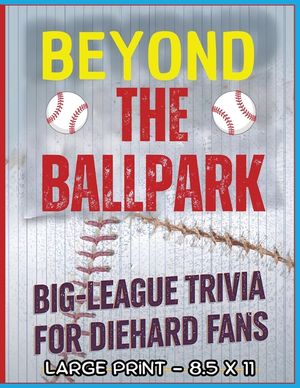 Beyond the Ballpark: Big-League Trivia for Diehard Fans: A Big, Bold Trivia Experience Packed with Home Run History, Stadium Surprises & Legendary MLB image number 0