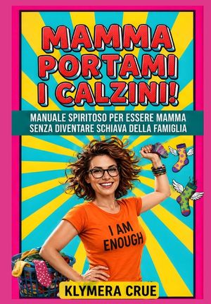 Mamma Portami I Calzini !: Manuale spiritoso per essere mamma senza diventare schiava della famiglia image number 0
