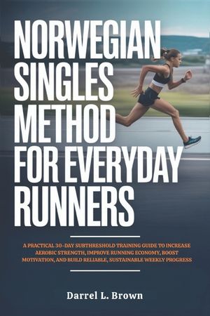 Norwegian Singles Method for Everyday Runners: A Practical 30-Day Subthreshold Training Guide to Increase Aerobic Strength, Improve Running Economy, B image number 0