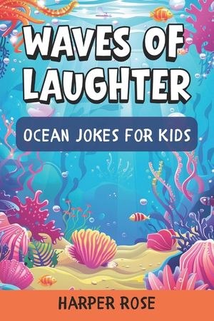 Waves of Laughter: A Funny Marine Life Joke Book for Children: 200 Hilarious Marine Life and Ocean Jokes for Young Readers Perfect for Family Fun Time image number 0