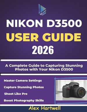 Nikon D3500 User Guide: A Complete Guide to Capturing Stunning Photos with Your Nikon D3500 image number 0