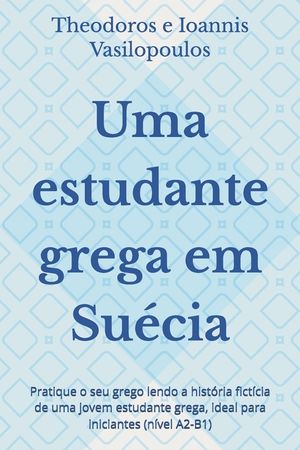 Uma estudante grega em Su&eacute;cia: Pratique o seu grego lendo a hist&oacute;ria fict&iacute;cia de uma jovem estudante grega, ideal para iniciantes (n&iacute;vel A2-B1) image number 0