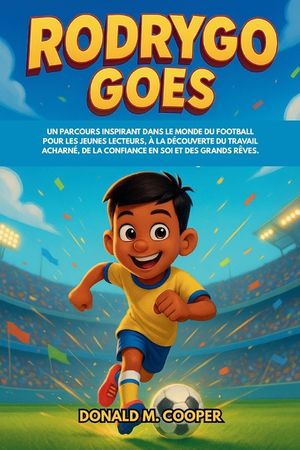 Biographie de Rodrygo Goes: Un parcours inspirant dans le monde du football pour les jeunes lecteurs, &agrave; la d&eacute;couverte du travail acharn&eacute;, de la confia image number 0