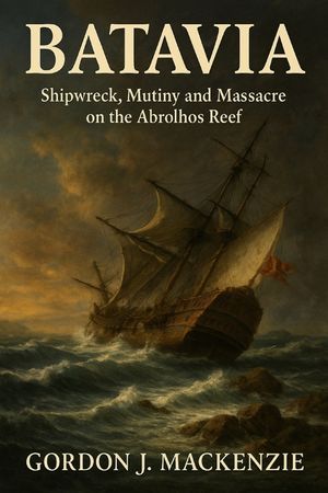 Batavia: Shipwreck, Mutiny and Massacre on the Abrolhos Reef image number 0