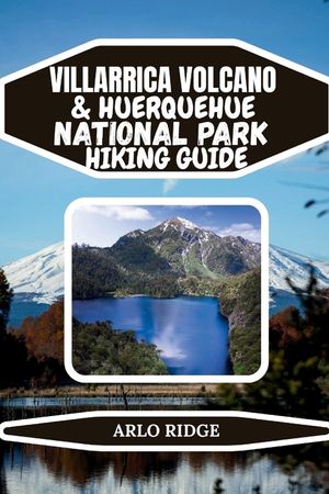 Villarrica Volcano & Huerquehue National Park Hiking Guide: A Complete Trekker's Guide to Volcano Climbs, Forest Trails, and Scenic Lakes in Chile's L image number 0