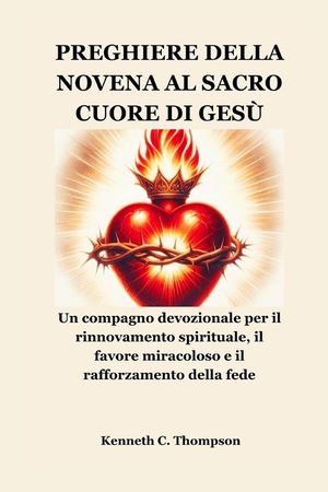 Preghiere Della Novena Al Sacro Cuore Di Ges&ugrave;: Un compagno devozionale per il rinnovamento spirituale, il favore miracoloso e il rafforzamento della f image number 0