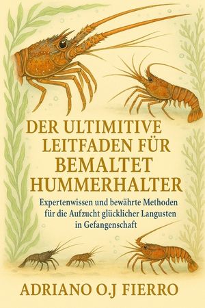 Der Ultimative Leitfaden F&uuml;r Bemalte Hummerhalter: Expertenwissen und bew&auml;hrte Methoden f&uuml;r die Aufzucht gl&uuml;cklicher Langusten in Gefangenschaft image number 0