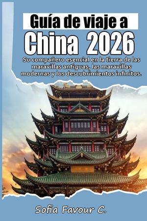 Gu&iacute;a de viajes a China 2026: Su compa&ntilde;ero esencial en la tierra de las maravillas antiguas, las maravillas modernas y los descubrimientos infinitos. image number 0