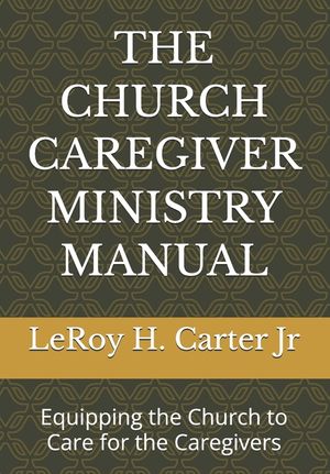 The Church Caregiver Ministry Manual: Equipping the Church to Care for the Caregivers image number 0