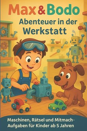 Max & Bodo - Abenteuer in der Werkstatt: Maschinen, R&auml;tsel und Mitmach-Aufgaben f&uuml;r Kinder ab 5 Jahren: Kreativbuch voller Abenteuer und Bastelspa&szlig; image number 0