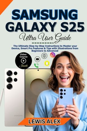 Samsung Galaxy S25 Ultra User Guide: The Ultimate Step-by-Step Instructions to Master your Device, Smart Pro Features & Tips with Illustrations from B image number 0