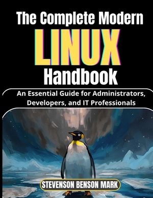 The Complete Modern LINUX Handbook: An Essential Guide for Administrators, Developers, and IT Professionals image number 0