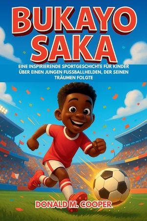 Bukayo Saka Biografie: Eine inspirierende Sportgeschichte f&uuml;r Kinder &uuml;ber einen jungen Fu&szlig;ballhelden, der seinen Tr&auml;umen folgte. image number 0