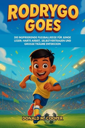 Rodrygo Goes Biografie: Die inspirierende Fu&szlig;ballreise f&uuml;r junge Leser: Harte Arbeit, Selbstvertrauen und gro&szlig;e Tr&auml;ume entdecken image number 0