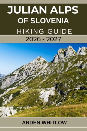Julian Alps of Slovenia Hiking Guide 2026 - 2027: Your Complete Trail Companion to Exploring Slovenia's Alpine Peaks, Lakes, Valleys, and National Par image number 0