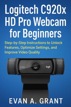 Logitech C920x HD Pro Webcam for Beginners: Step-by-Step Instructions to Unlock Features, Optimize Settings, and Improve Video Quality image number 0