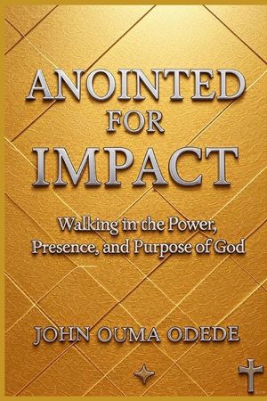 Anointed for Impact: Walking in the Power, Presence, and Purpose of God image number 0