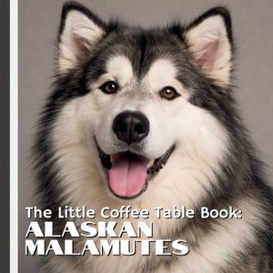The Little Coffee Table Book: Alaskan Malamutes: From their ancient Arctic origins to their gentle, affectionate nature, this book explores the streng image number 0