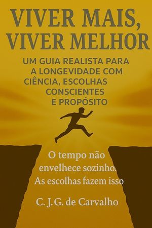 Viver Mais, Viver Melhor: Um Guia Realista Para a Longevidade Com Ci&ecirc;ncia, Escolhas Concientes E Prop&oacute;sito image number 0