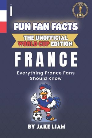 Fun Fan Facts: World Cup Edition - France: Everything Young France Fans Should Know image number 0