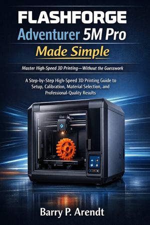 FLASHFORGE Adventurer 5m Pro Made Simple: A Step-by-Step High-Speed 3D Printing Guide to Setup, Calibration, Material Selection, and Professional-Qual image number 0