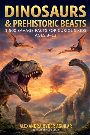 Dinosaurs & Prehistoric Beasts: 1,500 Savage Facts for Curious Kids Ages 8-12: From the Ferocious T-Rex to the Woolly Mammoth - A Journey Through the image number 0
